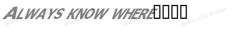 Always know where字体转换 Always know where字体转换